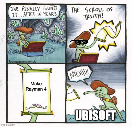 Why Ubisoft | Make Rayman 4; UBISOFT | image tagged in memes,the scroll of truth | made w/ Imgflip meme maker