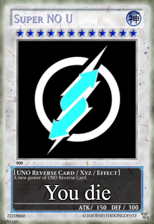 Super NO U UNO Reverse Card | You die | image tagged in super no u uno reverse card | made w/ Imgflip meme maker