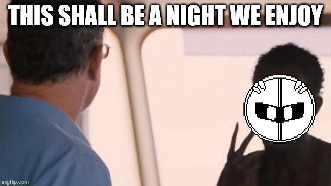 I am the captain now | THIS SHALL BE A NIGHT WE ENJOY | image tagged in i am the captain now | made w/ Imgflip meme maker