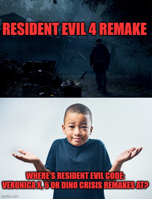 RESIDENT EVIL 4 REMAKE; WHERE'S RESIDENT EVIL CODE: VERONICA X, 6 OR DINO CRISIS REMAKES AT? | image tagged in capcom,resident evil,remake,dino crisis,6 | made w/ Imgflip meme maker