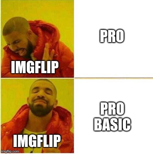 Basically how it works |  PRO; IMGFLIP; PRO BASIC; IMGFLIP | image tagged in drake hotline approves | made w/ Imgflip meme maker