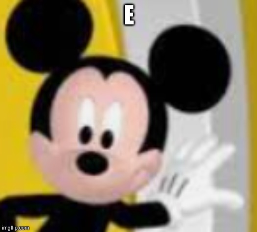 mickey mice | E | image tagged in mickey mice | made w/ Imgflip meme maker