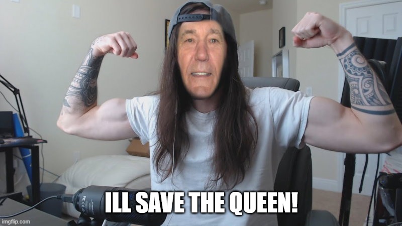 ILL SAVE THE QUEEN! | image tagged in kewlew 0 | made w/ Imgflip meme maker