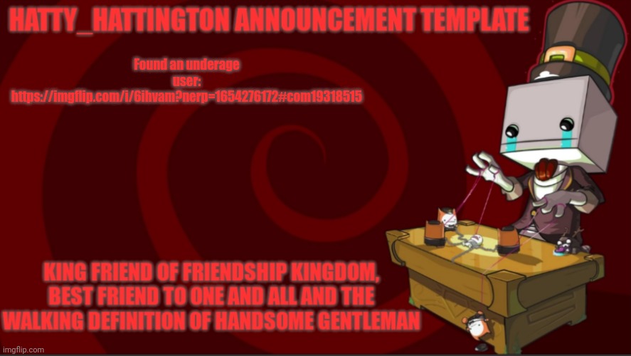 Hatty_Hattington Announcement Template (V3) | Found an underage user:
https://imgflip.com/i/6ihvam?nerp=1654276172#com19318515 | image tagged in hatty_hattington announcement template v3 | made w/ Imgflip meme maker