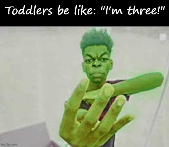 Toddlers be like: "I'm three!" | image tagged in blank black,beast boy holding up 4 fingers | made w/ Imgflip meme maker