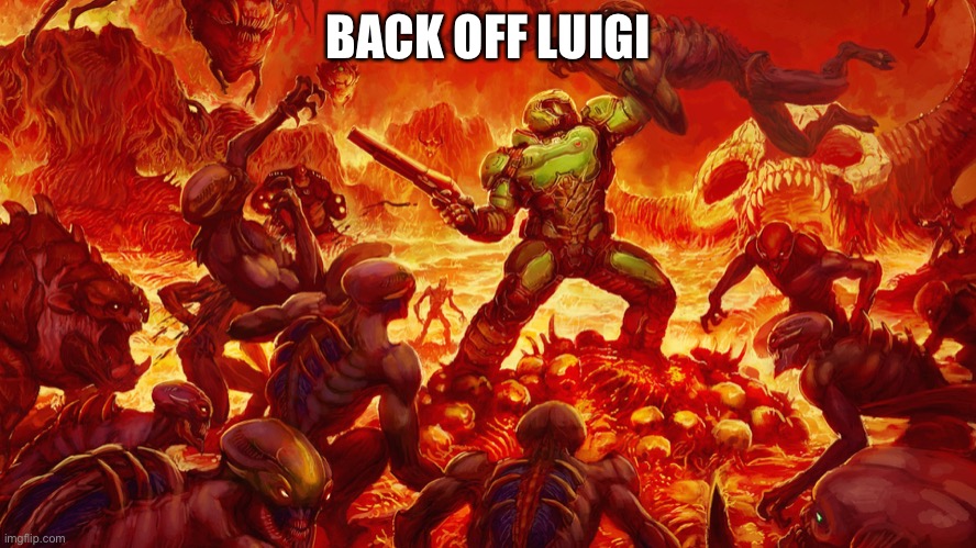 Doomguy | BACK OFF LUIGI | image tagged in doomguy | made w/ Imgflip meme maker