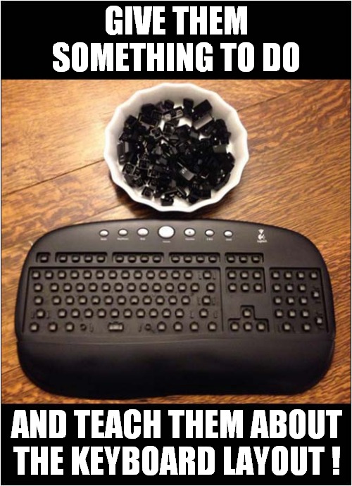 Are Your Kids Bored ? Do They Like A Challenge ? | GIVE THEM SOMETHING TO DO; AND TEACH THEM ABOUT THE KEYBOARD LAYOUT ! | image tagged in fun,bored,kids,challenge,keyboard | made w/ Imgflip meme maker