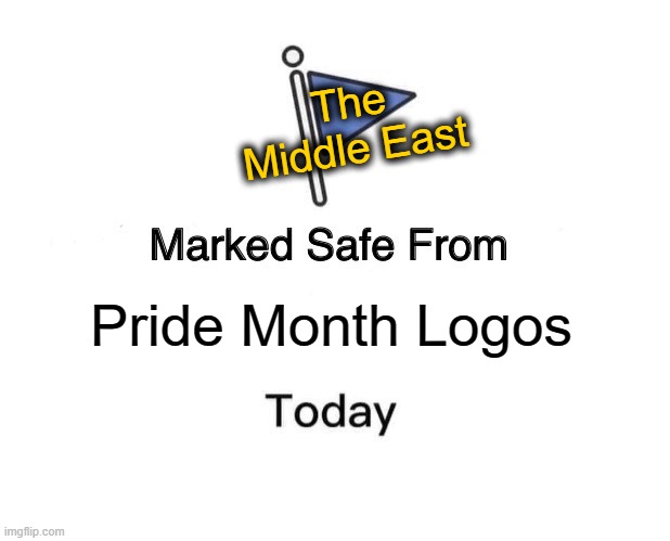 Marked Safe From Meme | The Middle East; Pride Month Logos | image tagged in memes,marked safe from | made w/ Imgflip meme maker