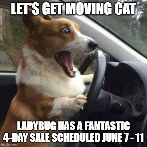 Excited Dog | LET'S GET MOVING CAT; LADYBUG HAS A FANTASTIC 4-DAY SALE SCHEDULED JUNE 7 - 11 | image tagged in excited dog | made w/ Imgflip meme maker