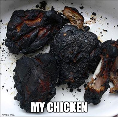 Blackened barbecue chicken | MY CHICKEN | image tagged in blackened barbecue chicken | made w/ Imgflip meme maker