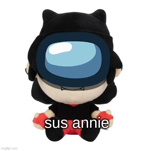 IM SORRY GRU! | sus annie | image tagged in annie plush | made w/ Imgflip meme maker