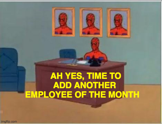 Let X = X |  AH YES, TIME TO     ADD ANOTHER    EMPLOYEE OF THE MONTH | image tagged in memes,spiderman computer desk,spiderman,employee of the month,that would be great,well that escalated quickly | made w/ Imgflip meme maker