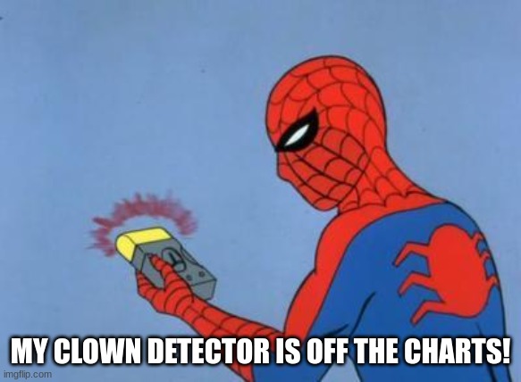 spiderman detector | MY CLOWN DETECTOR IS OFF THE CHARTS! | image tagged in spiderman detector | made w/ Imgflip meme maker