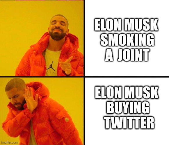 Elon Musk Twitter | ELON MUSK  SMOKING  A  JOINT; ELON MUSK  BUYING   TWITTER | image tagged in drake yes no reverse | made w/ Imgflip meme maker