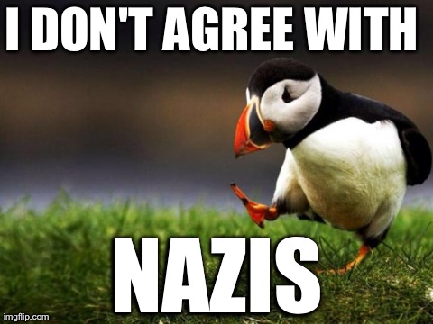 Unpopular Opinion Puffin Meme | I DON'T AGREE WITH  NAZIS | image tagged in memes,unpopular opinion puffin | made w/ Imgflip meme maker