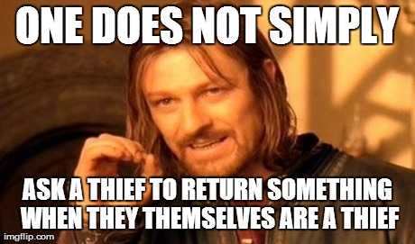 One Does Not Simply Meme | ONE DOES NOT SIMPLY ASK A THIEF TO RETURN SOMETHING WHEN THEY THEMSELVES ARE A THIEF | image tagged in memes,one does not simply | made w/ Imgflip meme maker