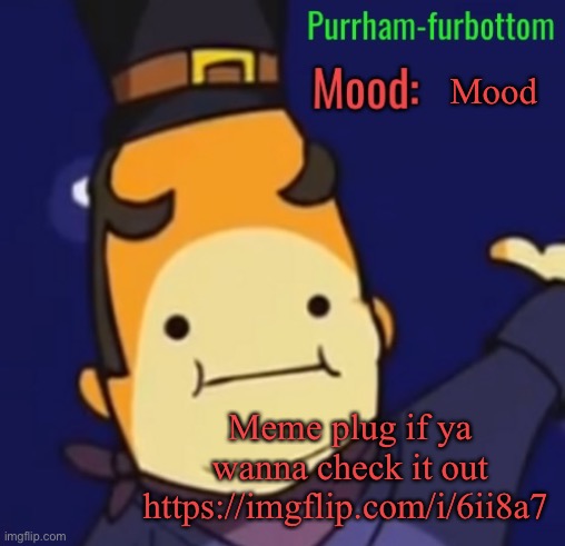 Purrham-furbottom | Mood; Meme plug if ya wanna check it out https://imgflip.com/i/6ii8a7 | image tagged in purrham-furbottom | made w/ Imgflip meme maker