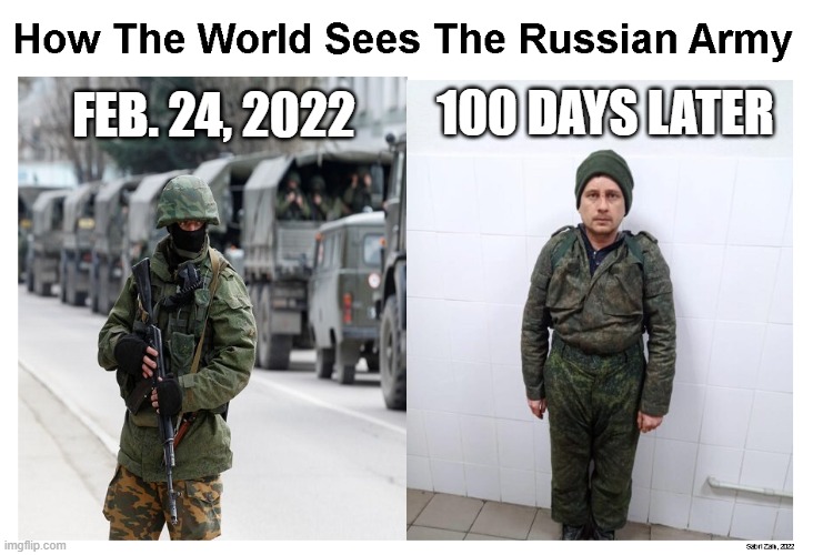The Russian Army | 100 DAYS LATER; FEB. 24, 2022 | image tagged in russia,ukraine | made w/ Imgflip meme maker