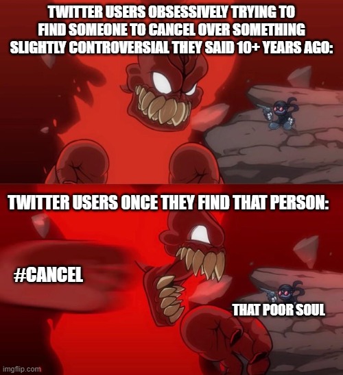 They just can't take a chill pill for once. | TWITTER USERS OBSESSIVELY TRYING TO FIND SOMEONE TO CANCEL OVER SOMETHING SLIGHTLY CONTROVERSIAL THEY SAID 10+ YEARS AGO: TWITTER USERS ONCE | image tagged in fnf,madness combat,twitter,cancel culture | made w/ Imgflip meme maker