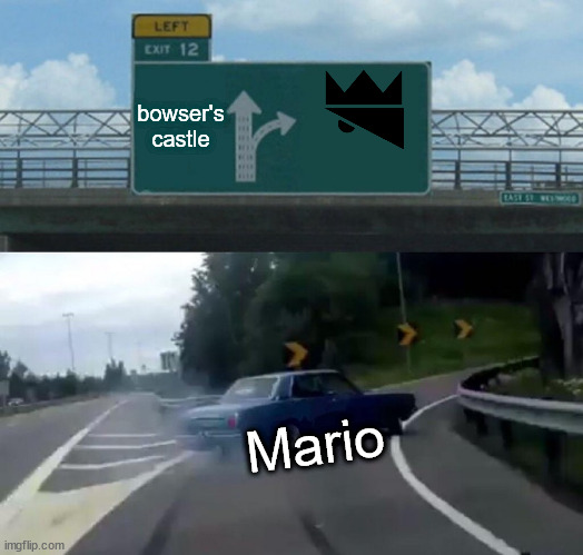 Left Exit 12 Off Ramp Meme | bowser's castle; Mario | image tagged in memes,left exit 12 off ramp | made w/ Imgflip meme maker