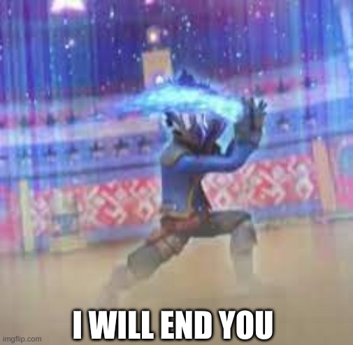 I will end you | I WILL END YOU | image tagged in i will end you | made w/ Imgflip meme maker