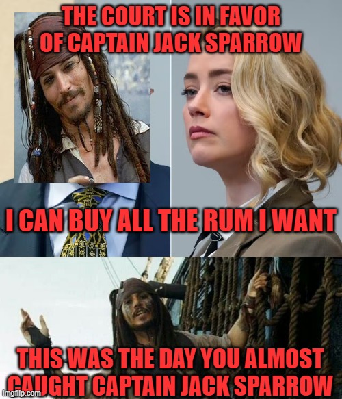 THE COURT IS IN FAVOR OF CAPTAIN JACK SPARROW; I CAN BUY ALL THE RUM I WANT; THIS WAS THE DAY YOU ALMOST CAUGHT CAPTAIN JACK SPARROW | image tagged in johnny depp,amber heard,jack sparrow,but why's the rum | made w/ Imgflip meme maker
