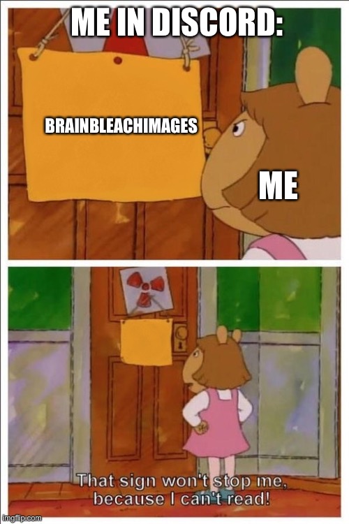 Toof/skid will get this | ME IN DISCORD:; BRAINBLEACHIMAGES; ME | image tagged in this sign can't stop me | made w/ Imgflip meme maker