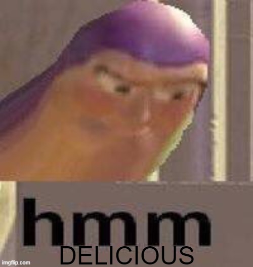 Buzz Lightyear Hmm | DELICIOUS | image tagged in buzz lightyear hmm | made w/ Imgflip meme maker