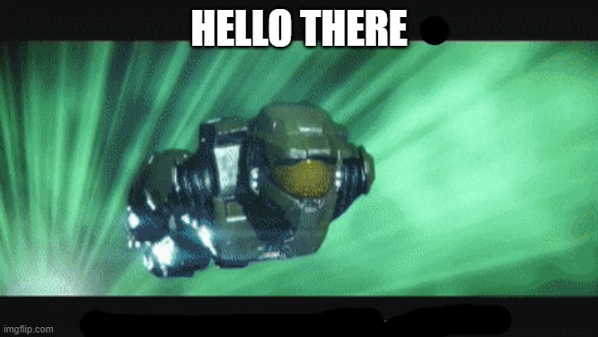 master chief on his way | HELLO THERE | image tagged in master chief on his way | made w/ Imgflip meme maker