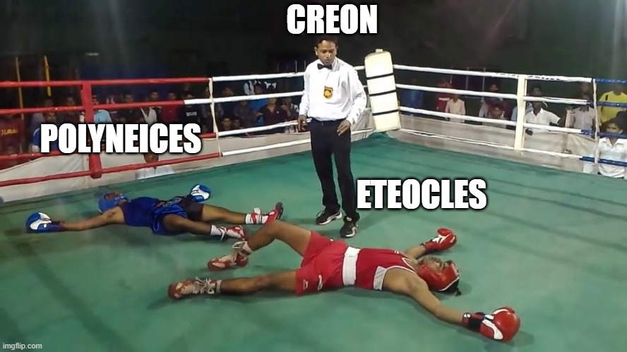 Antigone play be like: | CREON; POLYNEICES; ETEOCLES | image tagged in englishclass,antigone | made w/ Imgflip meme maker