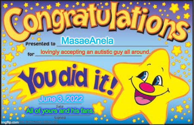Happy Star Congratulations Meme | MasaeAnela; lovingly accepting an autistic guy all around. June 3, 2022; All of yours and his fans. | image tagged in memes,happy star congratulations | made w/ Imgflip meme maker