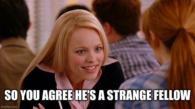 So You Agree | SO YOU AGREE HE'S A STRANGE FELLOW | image tagged in so you agree | made w/ Imgflip meme maker