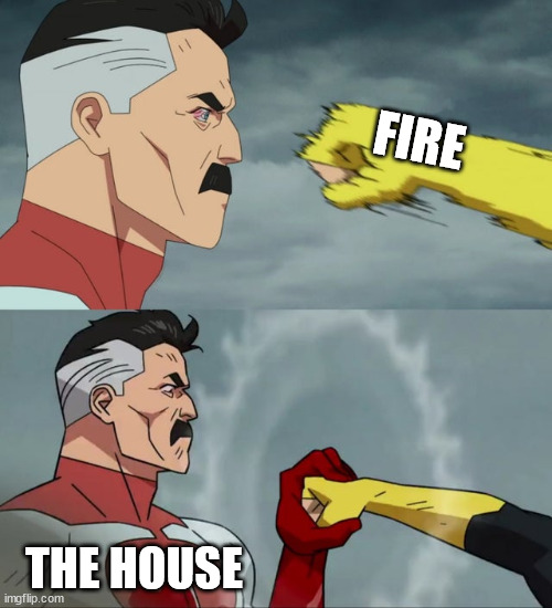 Omni Man blocks punch | FIRE THE HOUSE | image tagged in omni man blocks punch | made w/ Imgflip meme maker