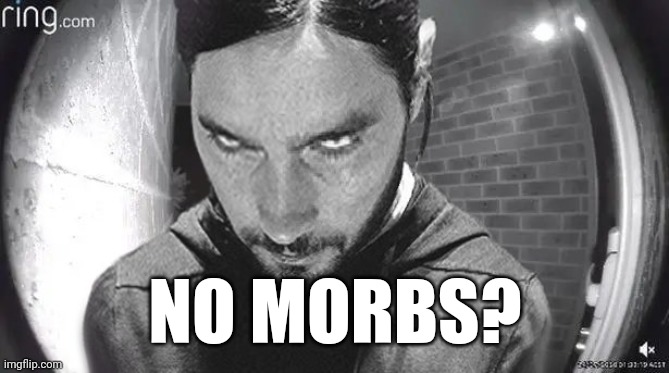 no morbs? | NO MORBS? | image tagged in morbius | made w/ Imgflip meme maker