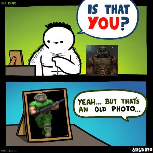 still ripping and tearing to this day | image tagged in is that you yeah but that's an old photo,doom,doomguy,doom eternal | made w/ Imgflip meme maker