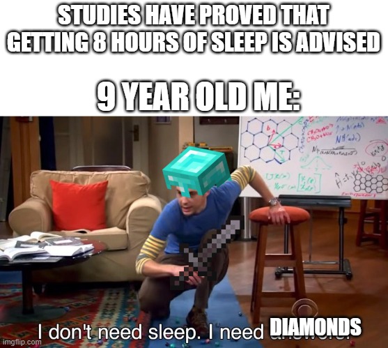 I don't need sleep I need answers | STUDIES HAVE PROVED THAT GETTING 8 HOURS OF SLEEP IS ADVISED; 9 YEAR OLD ME:; DIAMONDS | image tagged in i don't need sleep i need answers | made w/ Imgflip meme maker