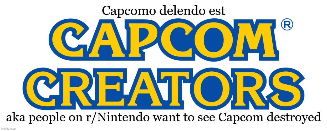 Well someone and a mod, but its confusing either way | Capcomo delendo est; aka people on r/Nintendo want to see Capcom destroyed | image tagged in capcom creators logo,carthage | made w/ Imgflip meme maker