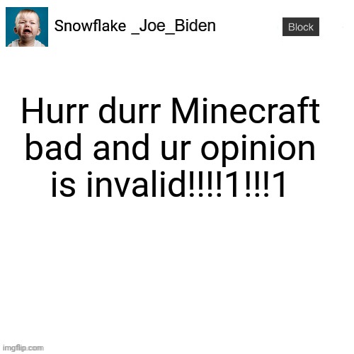 President_Joe_Biden announcement template with blue bunny icon | Snowflake; Hurr durr Minecraft bad and ur opinion is invalid!!!!1!!!1 | image tagged in president_joe_biden announcement template with blue bunny icon,snowflake | made w/ Imgflip meme maker