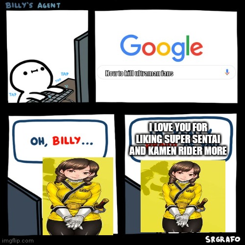 Ultraman fans be like part two (final part) | How to kill ultraman fans; I LOVE YOU FOR LIKING SUPER SENTAI AND KAMEN RIDER MORE | image tagged in billy's fbi agent | made w/ Imgflip meme maker