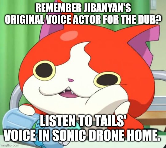 Striking resemblance |  REMEMBER JIBANYAN'S ORIGINAL VOICE ACTOR FOR THE DUB? LISTEN TO TAILS' VOICE IN SONIC DRONE HOME. | image tagged in interested jibanyan,yo-kai watch,sonic | made w/ Imgflip meme maker
