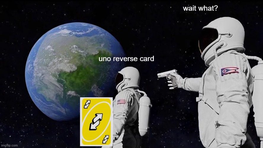 Uno reverse card | wait what? uno reverse card | image tagged in memes,always has been,uno reverse card | made w/ Imgflip meme maker