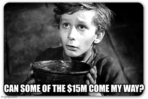 Beggar | CAN SOME OF THE $15M COME MY WAY? | image tagged in beggar | made w/ Imgflip meme maker