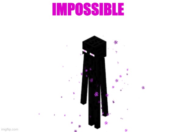 IMPOSSIBLE | made w/ Imgflip meme maker