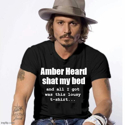Amber Shat | Amber Heard
shat my bed; and all I got
was this lousy
t-shirt... | image tagged in amber heard,johnny depp | made w/ Imgflip meme maker