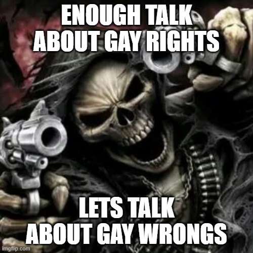 ENOUGH TALK ABOUT GAY RIGHTS; LETS TALK ABOUT GAY WRONGS | made w/ Imgflip meme maker