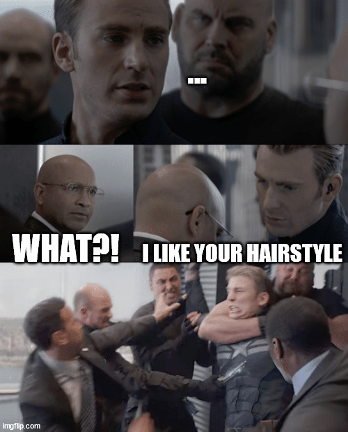 I like your hairstyle! | ... WHAT?! I LIKE YOUR HAIRSTYLE | image tagged in captain america elevator,lols,funny,avengers endgame,hairstyle | made w/ Imgflip meme maker