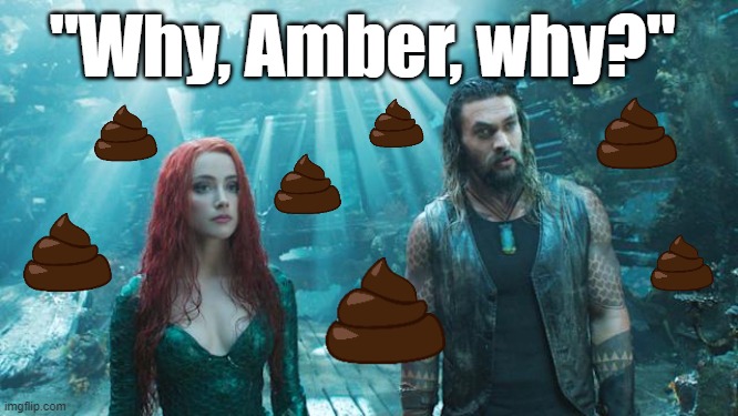 Aquaman, "Why, Amber, why?" #AmberHeard #AmberTurd #Aquaman #Aquaman2 #funny #memes | "Why, Amber, why?" | image tagged in memes,funny memes,funny,amber heard,amber turd,aquaman | made w/ Imgflip meme maker