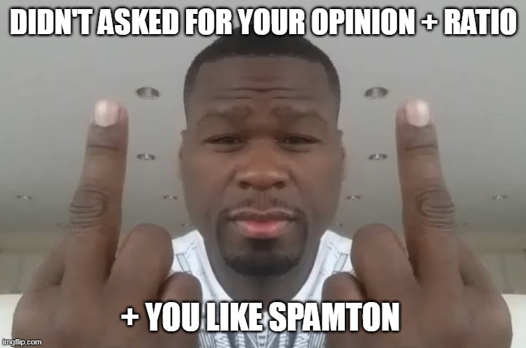 DIDN'T ASKED FOR YOUR OPINION + RATIO; + YOU LIKE SPAMTON | made w/ Imgflip meme maker