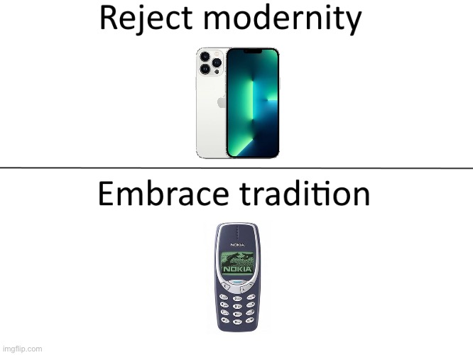 Just do it, no questions. | image tagged in reject modernity embrace tradition,funny,brasil,cell phone,nokia,iphone | made w/ Imgflip meme maker