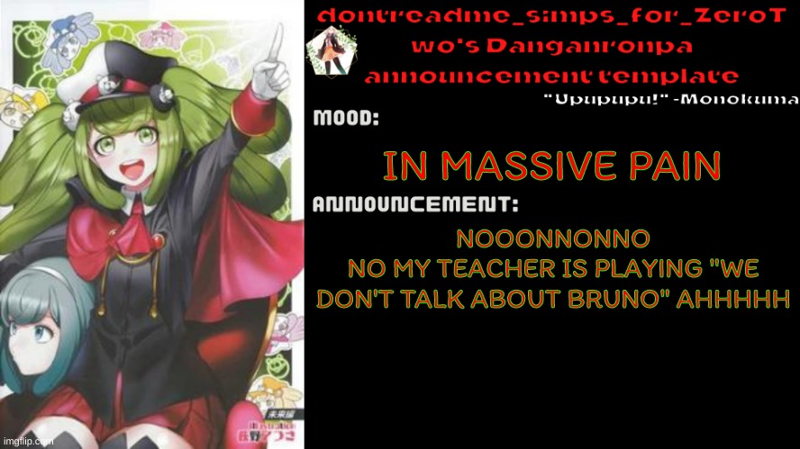 AHHHHHH | IN MASSIVE PAIN; NOOONNONNO
NO MY TEACHER IS PLAYING "WE DON'T TALK ABOUT BRUNO" AHHHHH | image tagged in drm's danganronpa announcement temp | made w/ Imgflip meme maker